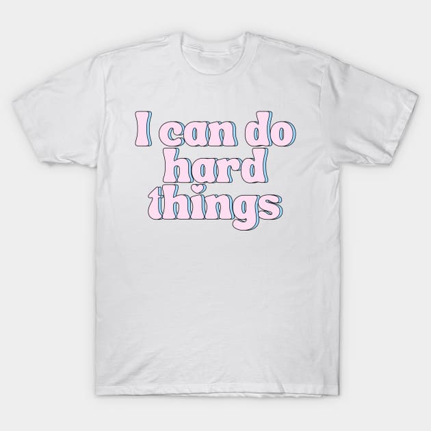 I Can Do Hard Things - Inspiring and Motivational Quotes T-Shirt by BloomingDiaries